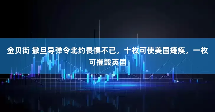 金贝街 撒旦导弹令北约畏惧不已，十枚可使美国瘫痪，一枚可摧毁英国